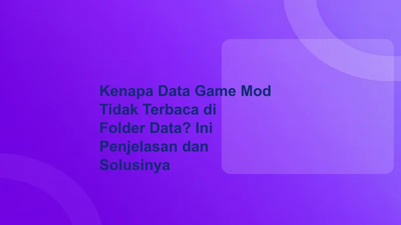 Kenapa Data Game Mod Tidak Terbaca di Folder Data? Ini Penjelasan dan Solusinya