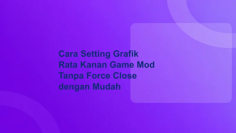 Cara Setting Grafik Rata Kanan Game Mod Tanpa Force Close dengan Mudah