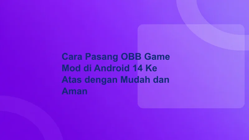 Cara Pasang OBB Game Mod di Android 14 Ke Atas dengan Mudah dan Aman